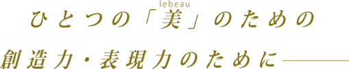 ひとつの美のための創造力・表現力のために